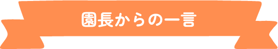 園長からの一言