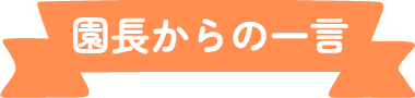 園長からの一言