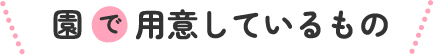 園で用意しているもの